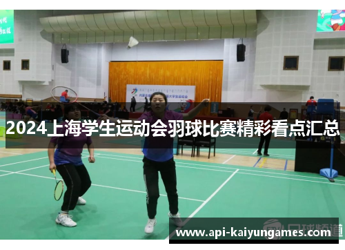 2024上海学生运动会羽球比赛精彩看点汇总