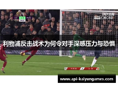 利物浦反击战术为何令对手深感压力与恐惧
