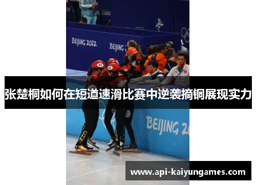 张楚桐如何在短道速滑比赛中逆袭摘铜展现实力