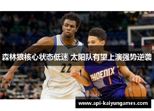 森林狼核心状态低迷 太阳队有望上演强势逆袭