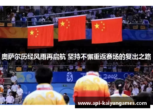 奥萨尔历经风雨再启航 坚持不懈重返赛场的复出之路