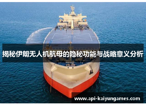 揭秘伊朗无人机航母的隐秘功能与战略意义分析