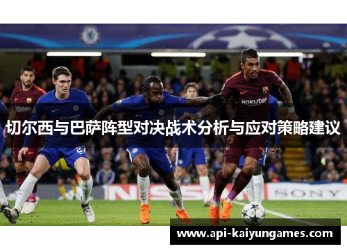 切尔西与巴萨阵型对决战术分析与应对策略建议