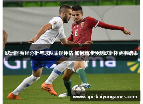 欧洲杯赛程分析与球队表现评估 如何精准预测欧洲杯赛事结果