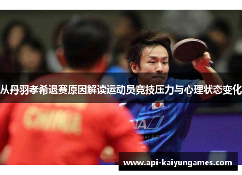 从丹羽孝希退赛原因解读运动员竞技压力与心理状态变化