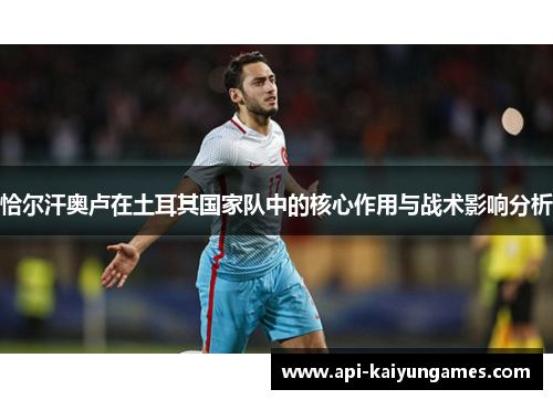 恰尔汗奥卢在土耳其国家队中的核心作用与战术影响分析