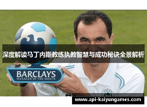 深度解读马丁内斯教练执教智慧与成功秘诀全景解析