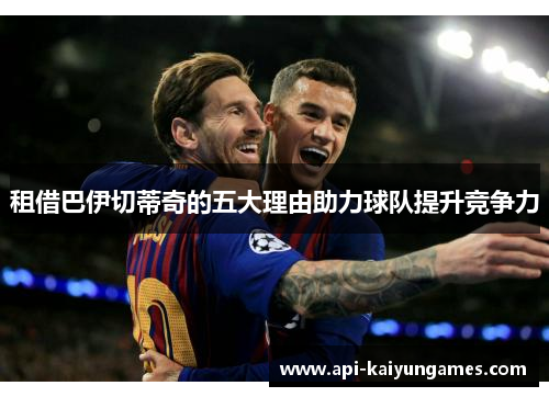 租借巴伊切蒂奇的五大理由助力球队提升竞争力