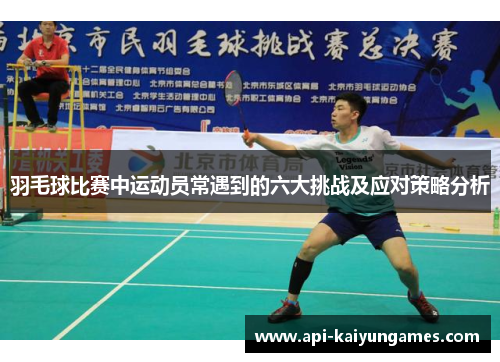 羽毛球比赛中运动员常遇到的六大挑战及应对策略分析