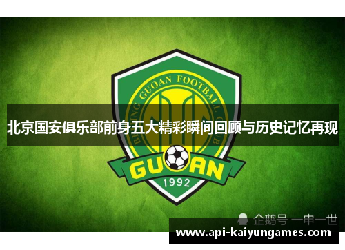 北京国安俱乐部前身五大精彩瞬间回顾与历史记忆再现