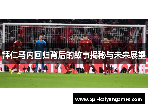 拜仁马内回归背后的故事揭秘与未来展望