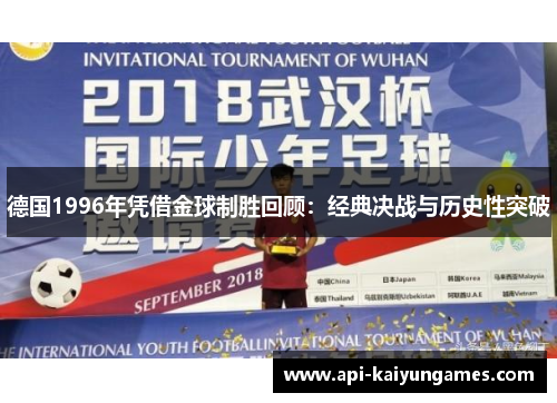 德国1996年凭借金球制胜回顾:经典决战与历史性突破 德国1996年凭借金球制胜回顾:经典决战与历史性突破