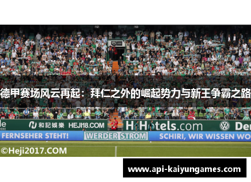德甲赛场风云再起:拜仁之外的崛起势力与新王争霸之路 德甲赛场风云再起:拜仁之外的崛起势力与新王争霸之路