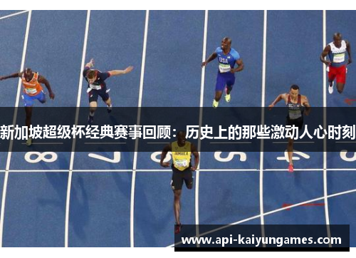 新加坡超级杯经典赛事回顾:历史上的那些激动人心时刻 新加坡超级杯经典赛事回顾:历史上的那些激动人心时刻