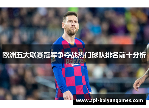 欧洲五大联赛冠军争夺战热门球队排名前十分析 欧洲五大联赛冠军争夺战热门球队排名前十分析