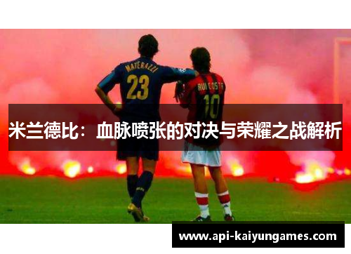 米兰德比：血脉喷张的对决与荣耀之战解析